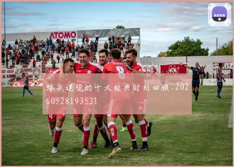 球衣退役的十大经典时刻回顾_20260528193531