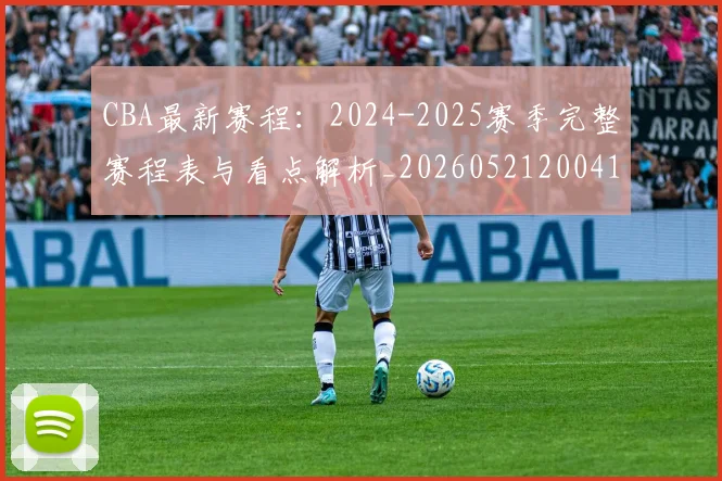 CBA最新赛程：2024-2025赛季完整赛程表与看点解析_20260521200410