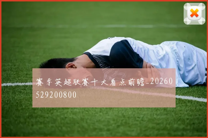 赛季英超联赛十大看点前瞻_20260529200800