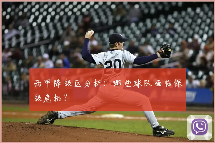 西甲降级区分析：哪些球队面临保级危机？