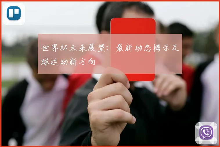 世界杯未来展望：最新动态揭示足球运动新方向