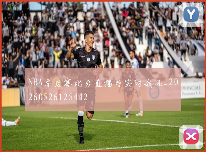NBA季后赛比分直播与实时战况_20260526125442