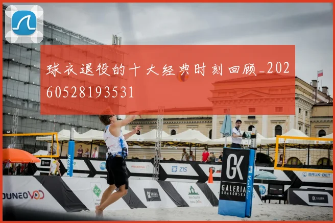 球衣退役的十大经典时刻回顾_20260528193531